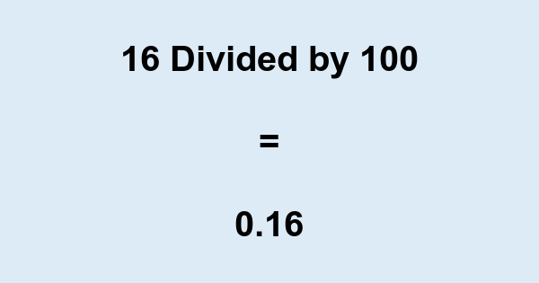 What is 16 Divided by 100? With Remainder, as Decimal, etc