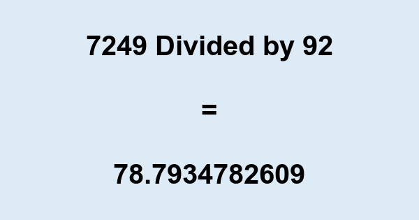 What is 7249 Divided by 92? With Remainder, as Decimal, etc