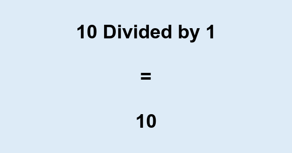 What is 10 Divided by 1? With Remainder, as Decimal, etc