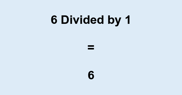 What is 6 Divided by 1? With Remainder, as Decimal, etc
