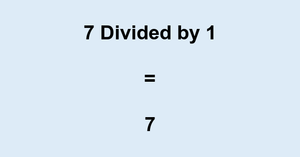 What is 7 Divided by 1? With Remainder, as Decimal, etc