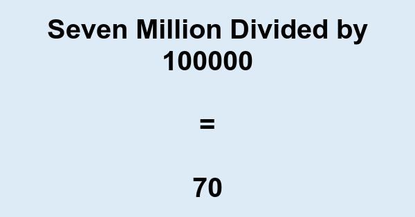 What is Seven Million Divided by 100000? With Remainder, as Decimal, etc