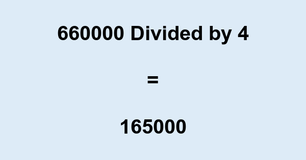 What is 660000 Divided by 4? With Remainder, as Decimal, etc