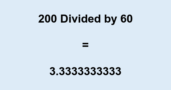 What is 200 Divided by 60? With Remainder, as Decimal, etc