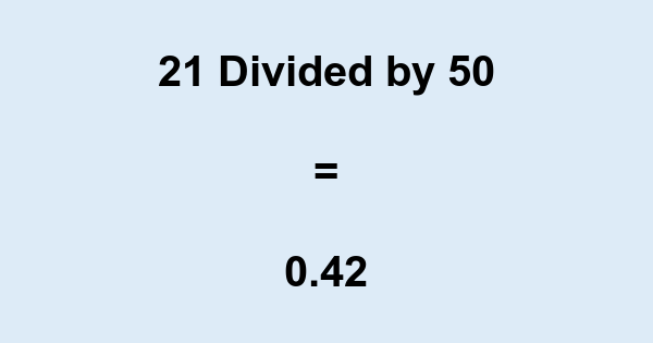What is 21 Divided by 50? With Remainder, as Decimal, etc