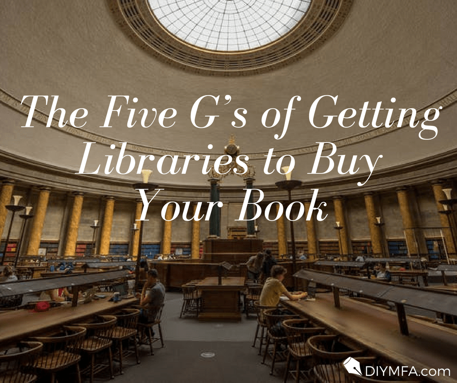 The Five G’s of Getting Libraries to Buy your Book DIY MFA