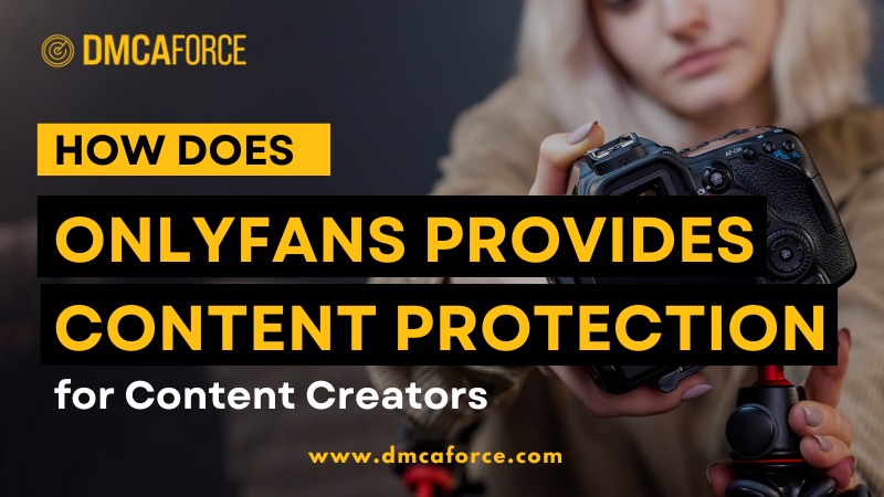 How OnlyFans Provides Content Protection for Content Creators - DMCA Force