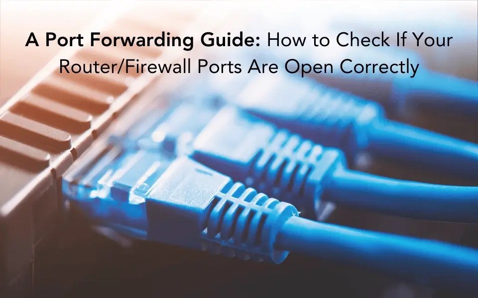 A Port Forwarding Guide How to Check If Your Router/Firewall Ports Are