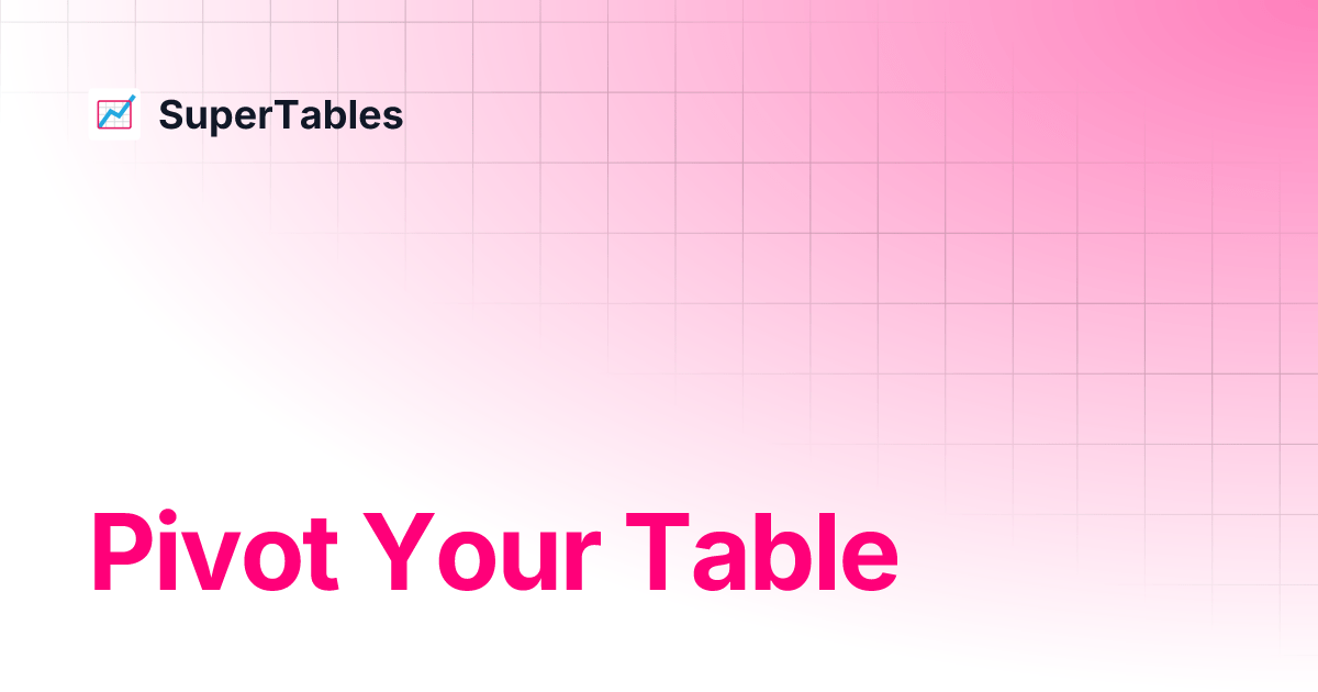 Pivot Your Table SuperTables