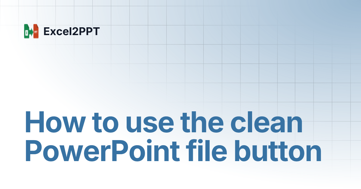 How to Use the Clean PowerPoint File Button Excel2PPT