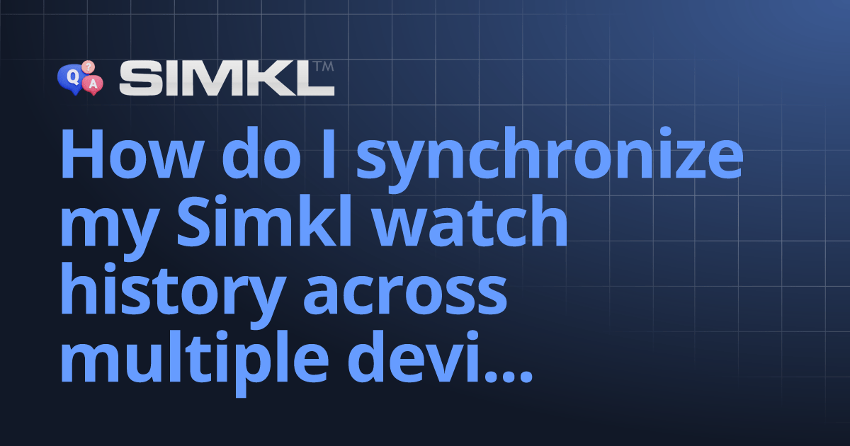 How do I synchronize my Simkl watch history across multiple devices and platforms? How to use