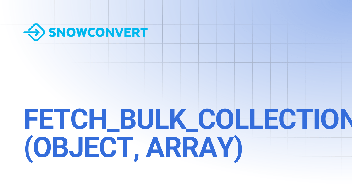 FETCH_BULK_COLLECTION_RECORDS_UDF (OBJECT, ARRAY) SnowConvert