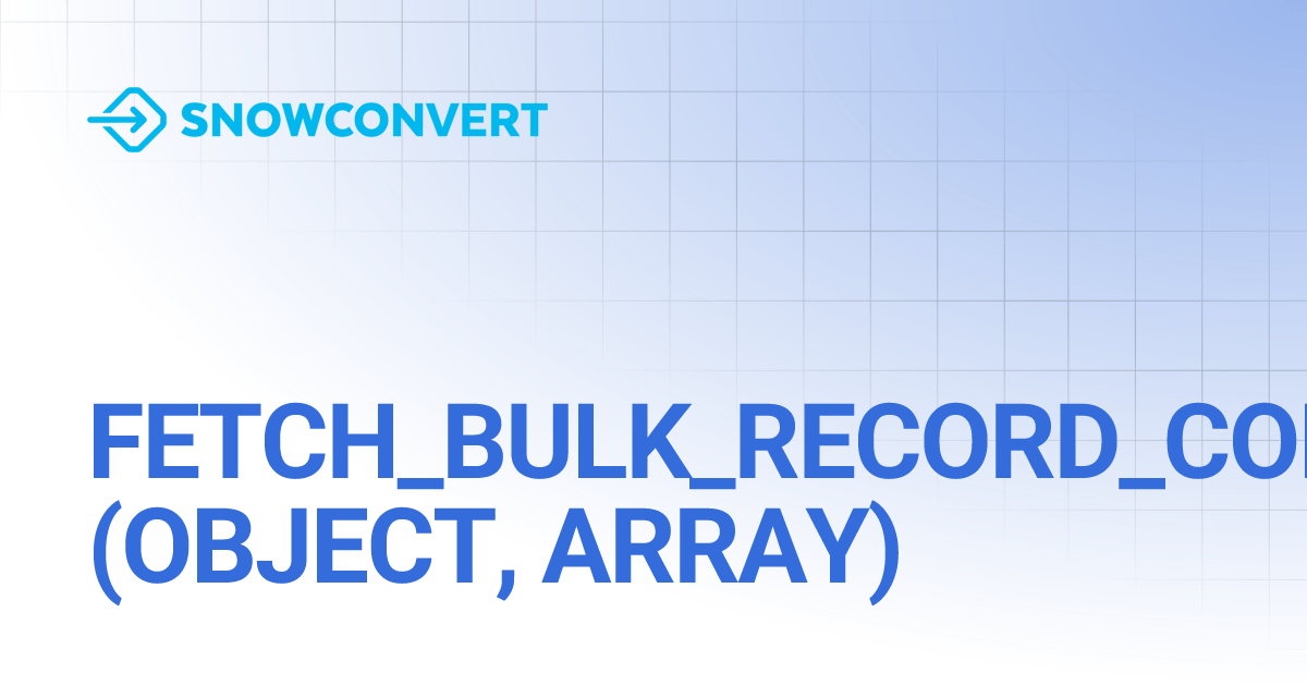 FETCH_BULK_RECORD_COLLECTIONS_UDF (OBJECT, ARRAY) SnowConvert