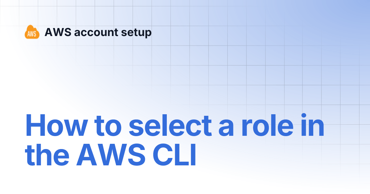 How to select a role in the AWS CLI AWS account setup