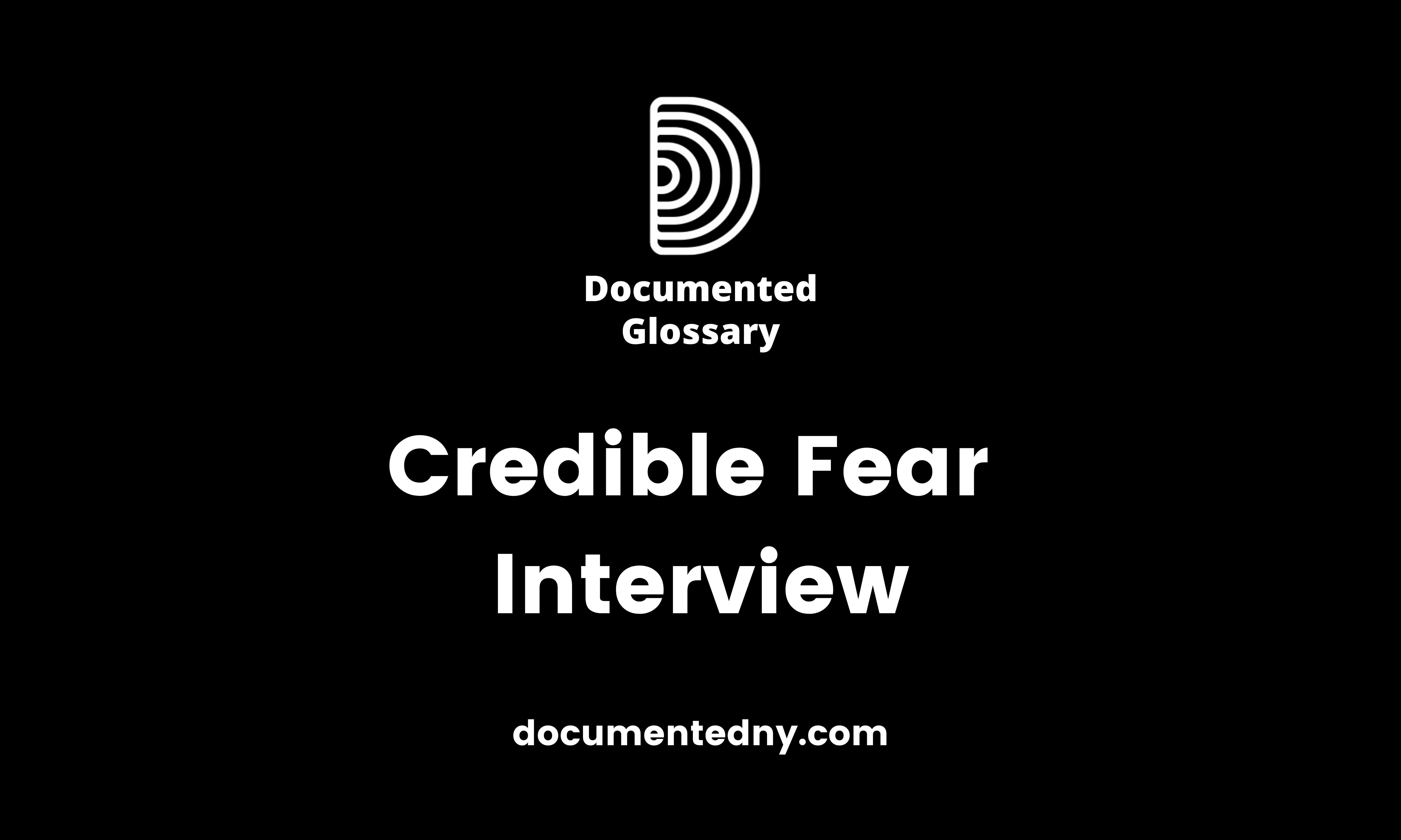 Credible Fear Interview A Critical Step in the Asylum Process Documented