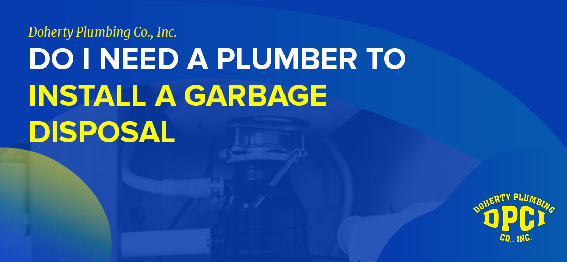 Do I Need A Plumber To Install A Garbage Disposal Doherty Plumbing
