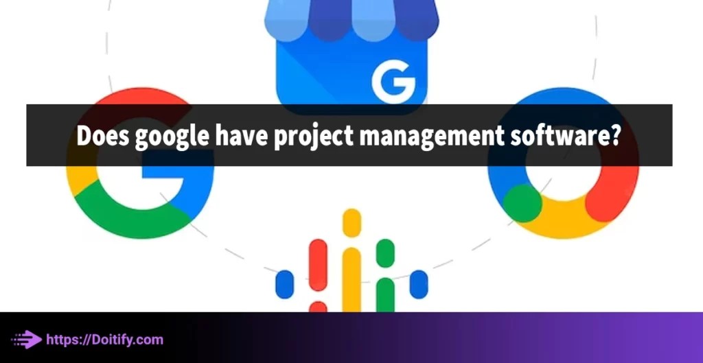 Does Google Have Project Management Software? Doitify
