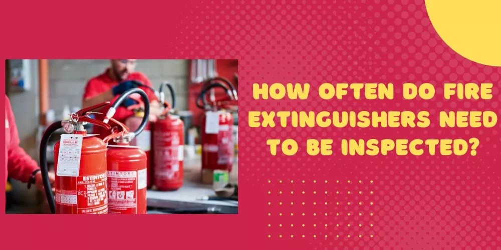 How Often Do Fire Extinguishers Need To Be Inspected In 2024? (An