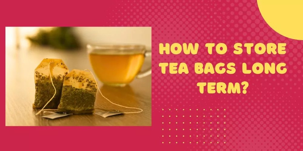 How To Store Tea Bags Long Term In 5 Easy Ways