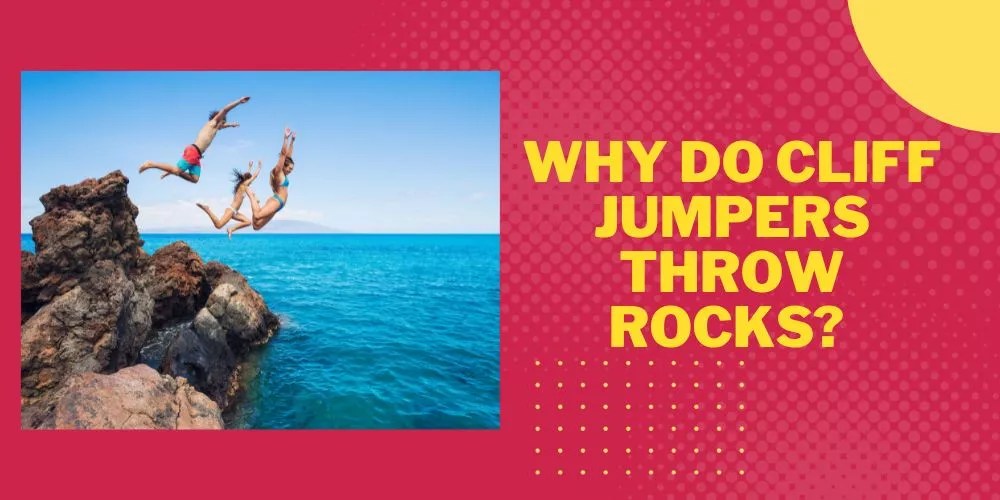 Why Do Cliff Jumpers Throw Rocks? (An Honest Answer)