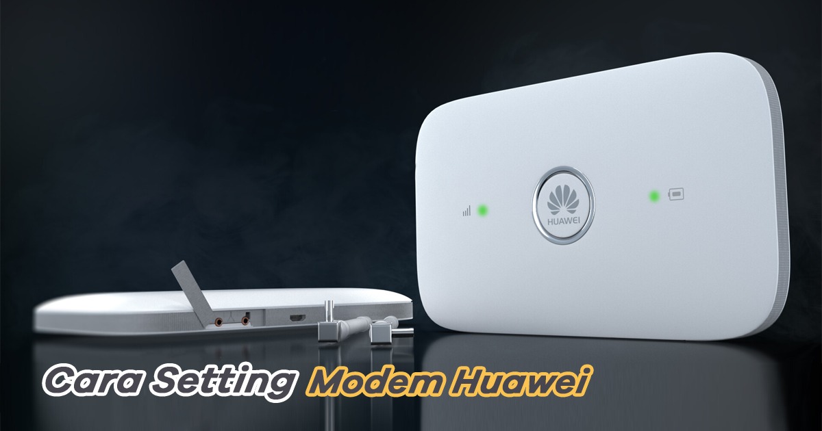 Simak Cara Setting Modem Huawei dengan Mudah! Doran Gadget
