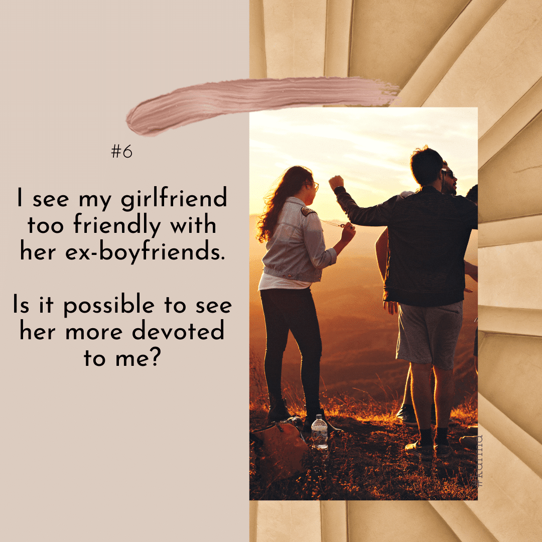 I see my girlfriend too friendly with her exboyfriends.Is it possible to see her more devoted