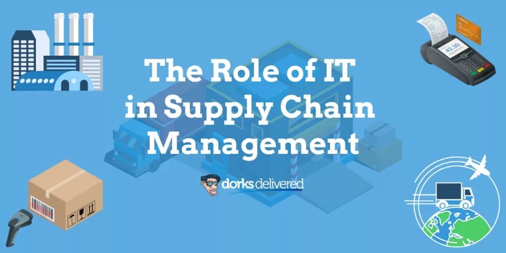 What Is the Role of IT in Supply Chain Management? Dorks Delivered