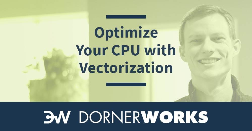 Write Vectorized Code and Optimize Your CPU Performance DornerWorks