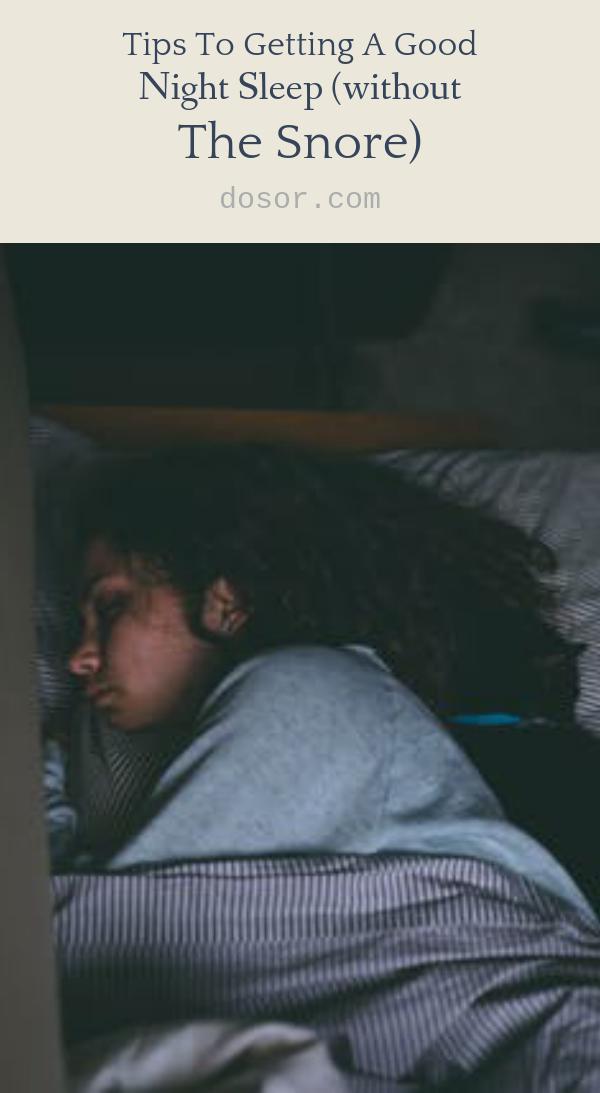 Tips To Getting A Good Night Sleep (without The Snore) Dosor Haelth