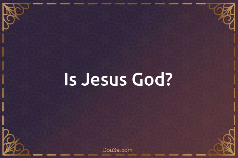 Is Jesus God?