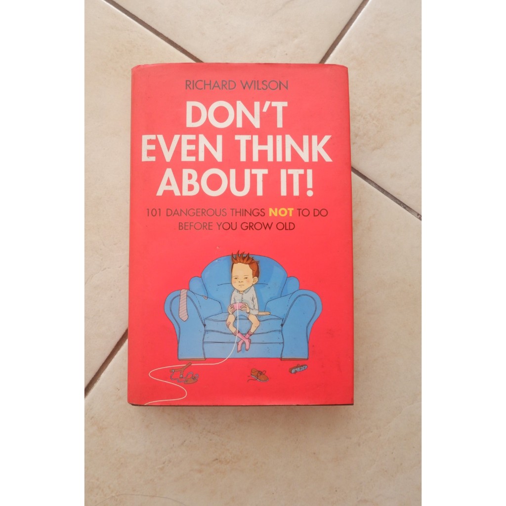 Don't Even Think About It! 101 Dangerous Things Not to Do Before You