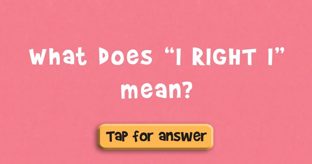 What Does "I RIGHT I" Mean? DoYouRemember?