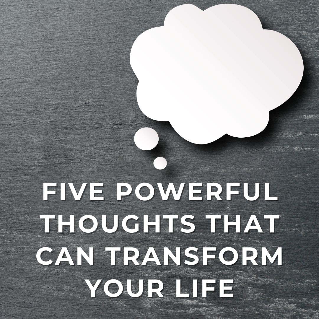 Five Powerful Thoughts That Can Transform Your Life