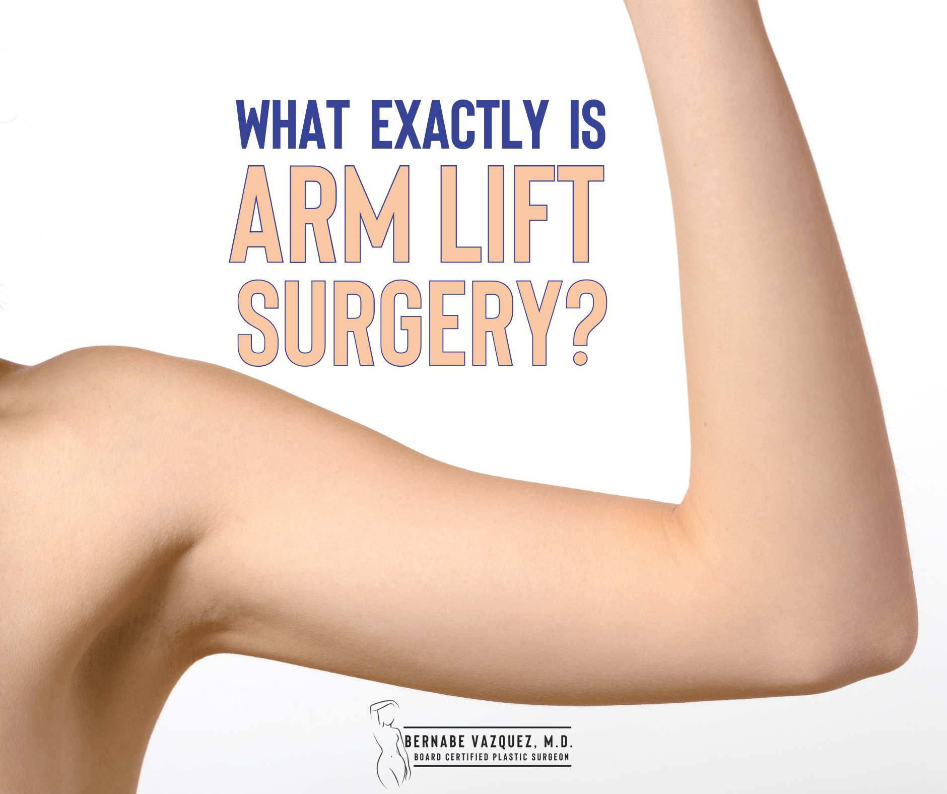 What Exactly IS Arm Lift Surgery? Dr Bernabe Vazquez