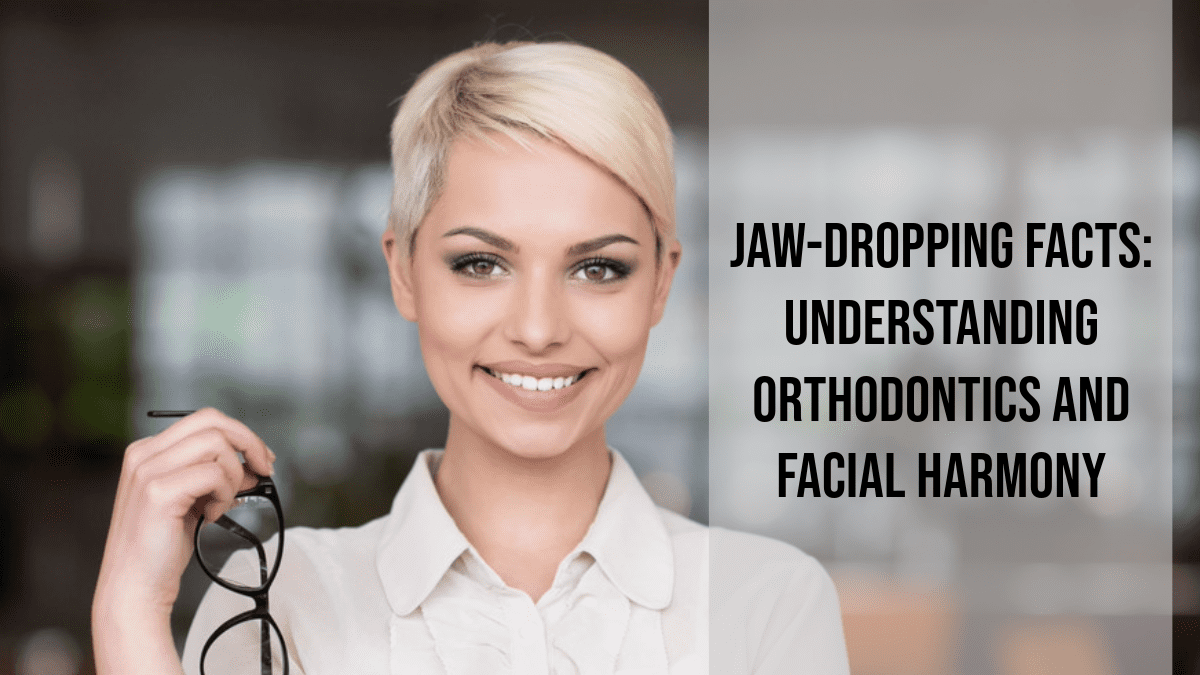 Jawdropping Facts Understanding Orthodontics and Facial Harmony