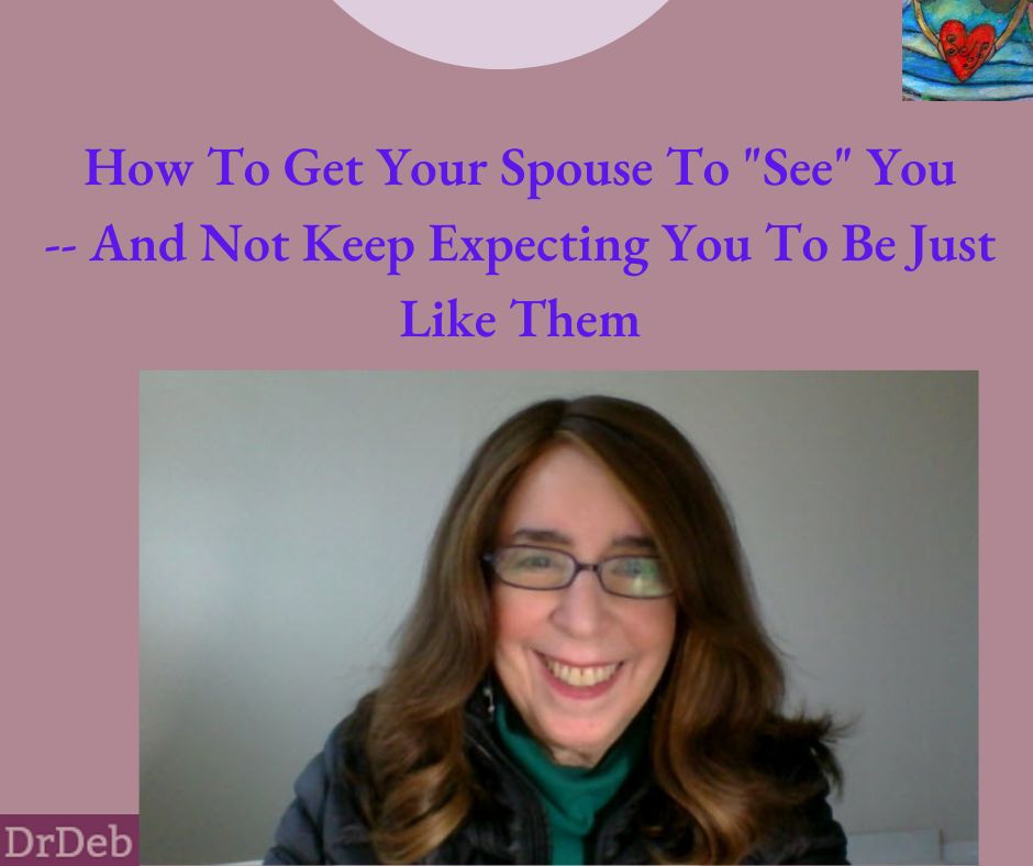 » How To Get Your Spouse To “See” You — And Not Keep Expecting You To