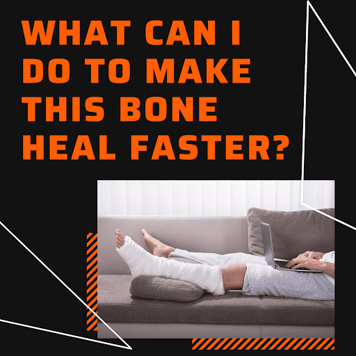 What can I do to make this bone heal faster? Ashvin K Dewan, MD