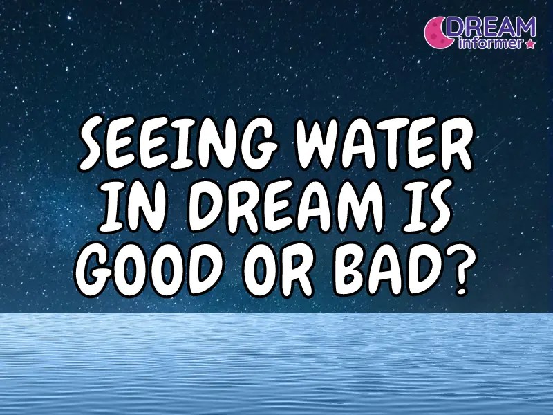 Seeing Water In Dream Is Good Or Bad? Dream Informer