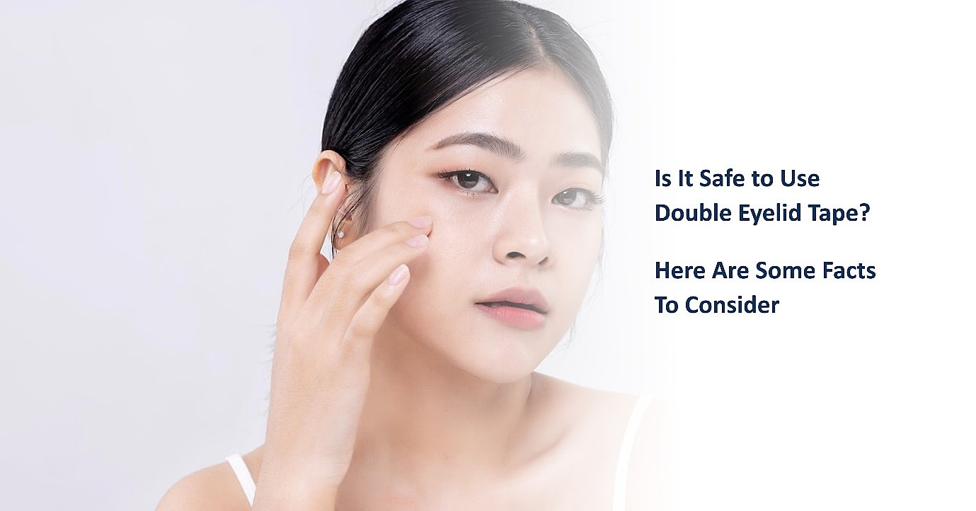 Is It Safe to Use Double Eyelid Tape? Here Are Some Facts To Consider