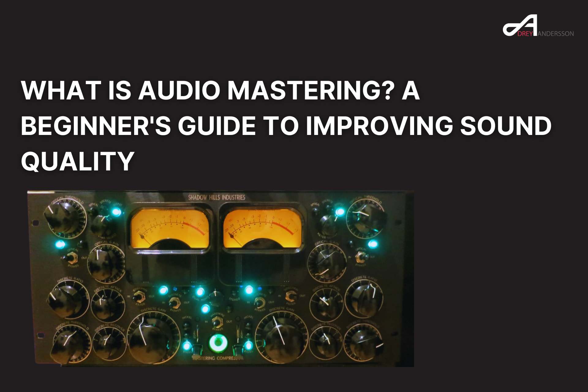 What is Audio Mastering? A Beginner's Guide to Improving Sound Quality Drey Andersson
