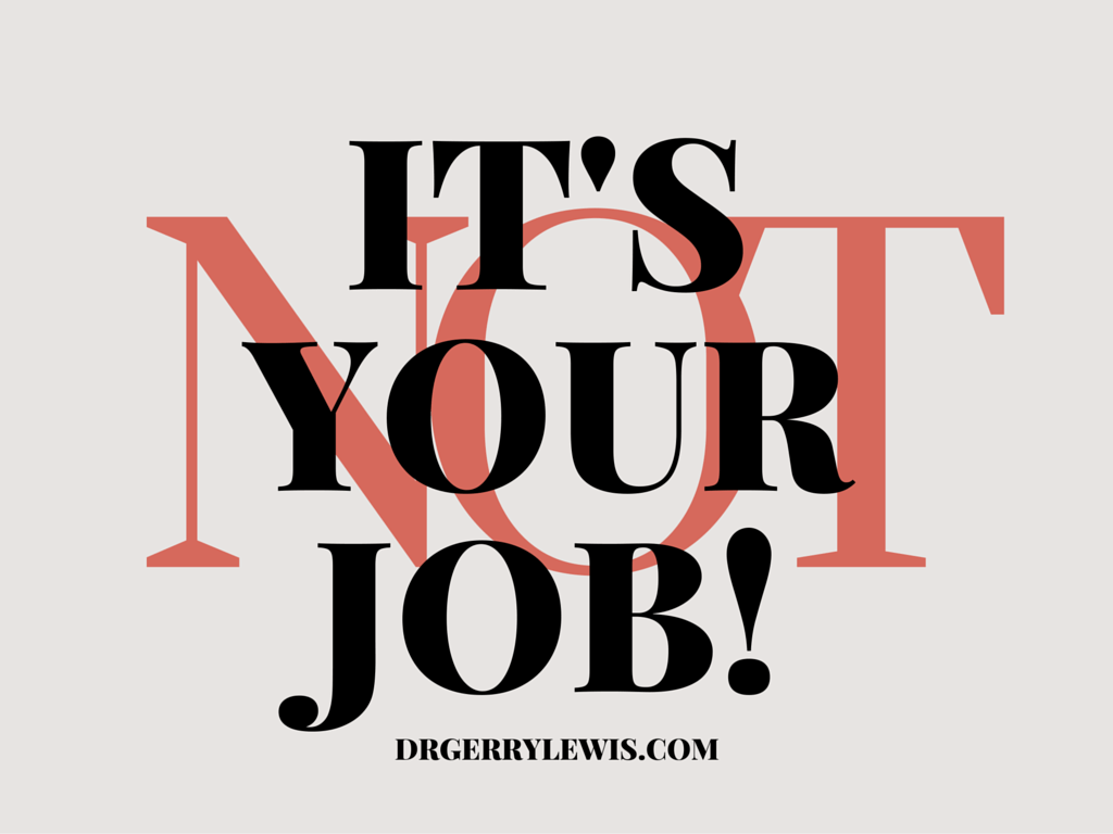 036 It’s NOT your job! [Podcast] Dr. Gerry Lewis