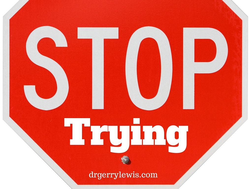 Stop Trying! Dr. Gerry Lewis