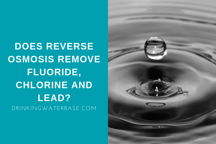Does Reverse Osmosis Remove Fluoride, Chlorine and Lead? Drinking