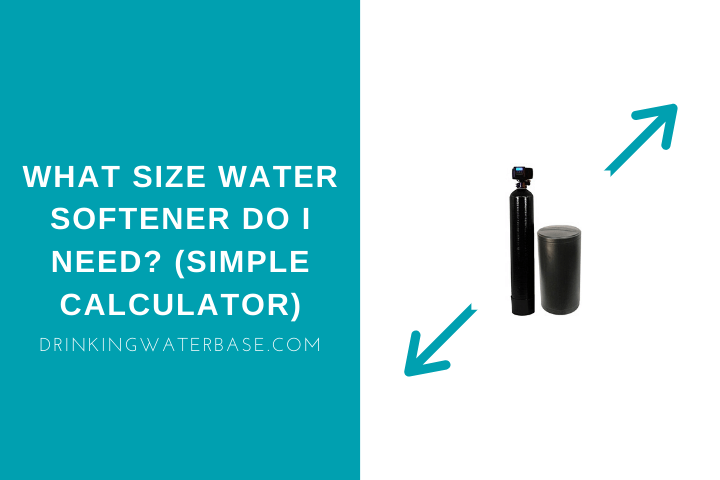 What Size Water Softener Do I Need? (Simple Calculator) Drinking