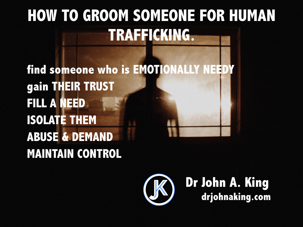 HOW TO GROOM SOMEONE FOR HUMAN TRAFFICKING. Dr. John A. King Trauma