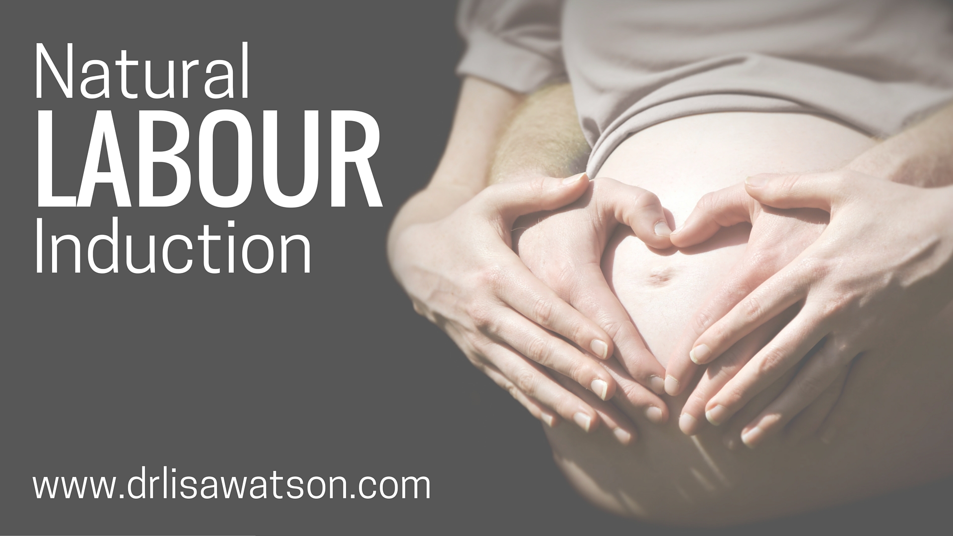 Natural Labour Induction Dr. Lisa Watson