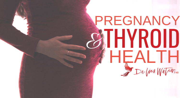 Pregnancy and Thyroid Health Dr. Lisa Watson