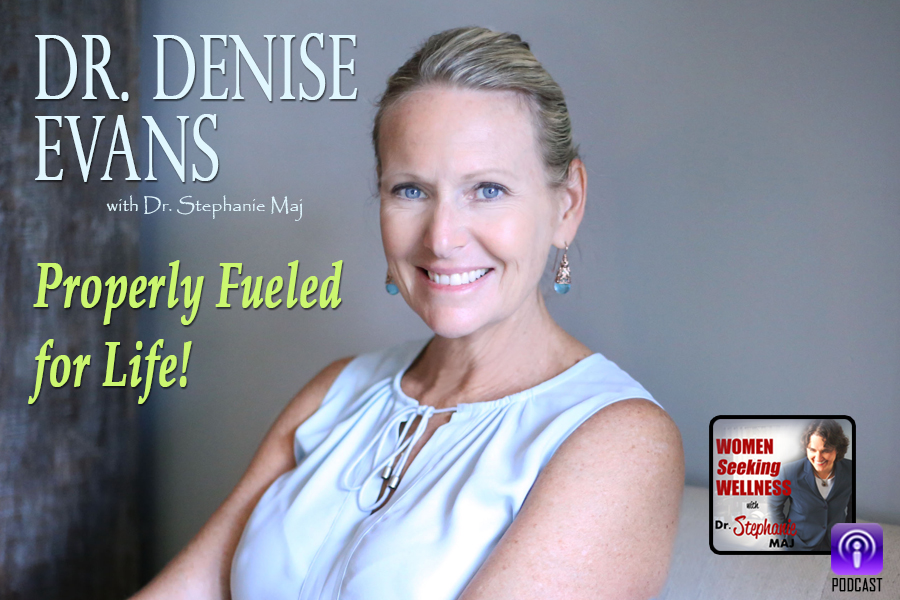 086 Dr. Denise Evans Properly Fueled for Life! Dr. Stephanie Maj