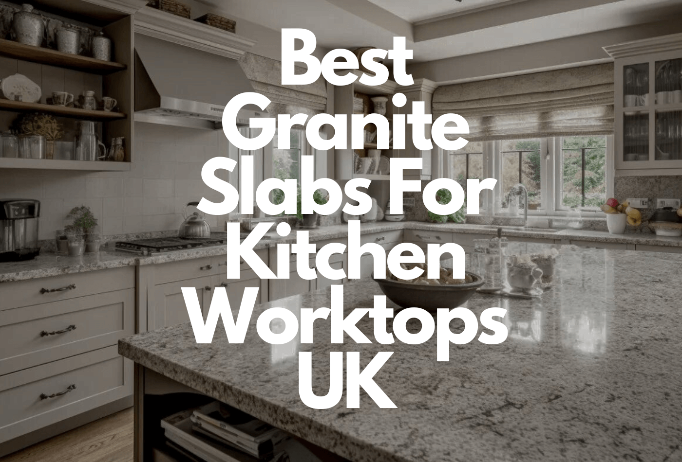 Best Granite Slabs For Kitchen Worktops UK Worktops