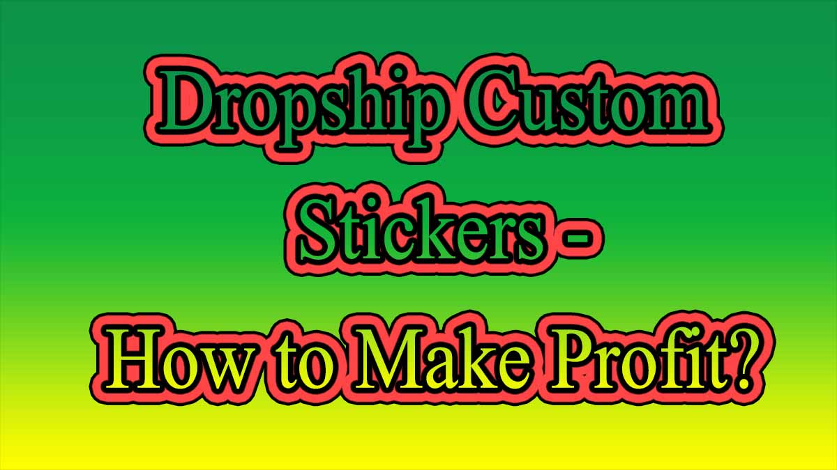Dropship Custom Stickers How to Make Profit?